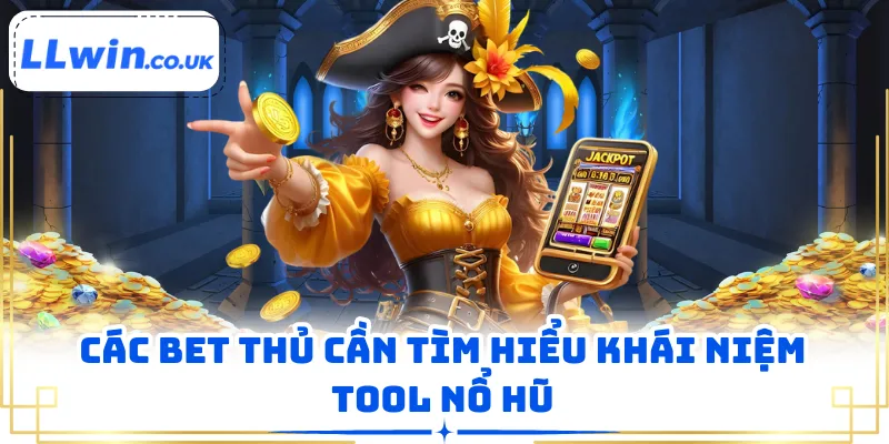 Các bet thủ cần tìm hiểu khái niệm tool nổ hũ