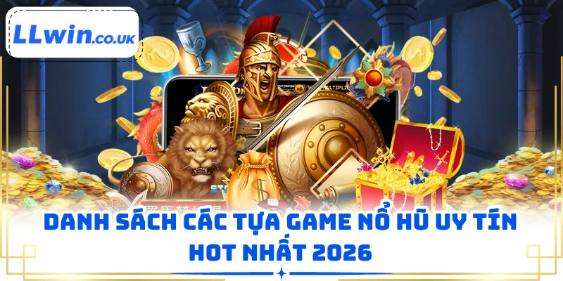 Danh sách các tựa game nổ hũ uy tín hot nhất 2026