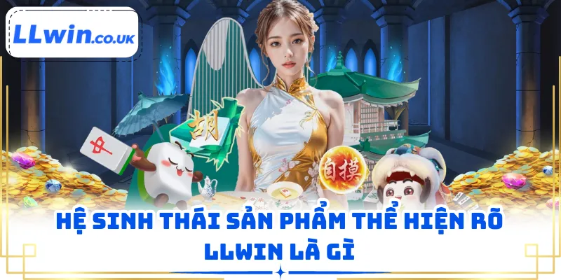 Hệ sinh thái sản phẩm thể hiện rõ LLWIN là gì