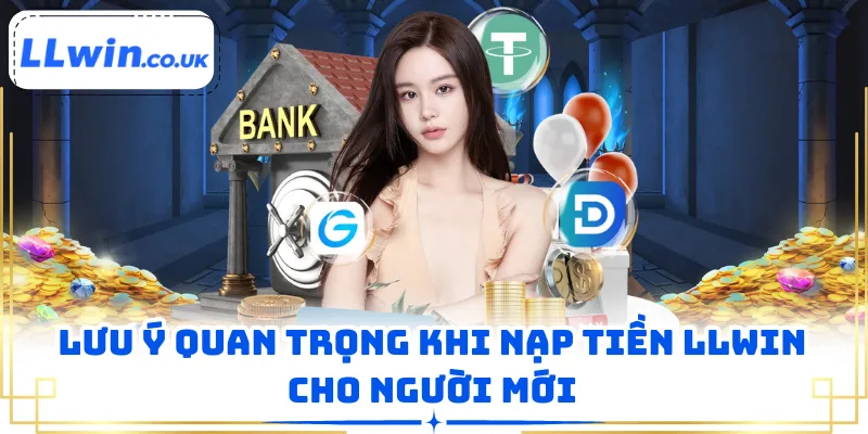 Lưu ý quan trọng khi nạp tiền LLWIN cho người mới