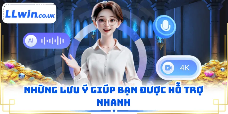 Những lưu ý giúp bạn được hỗ trợ nhanh